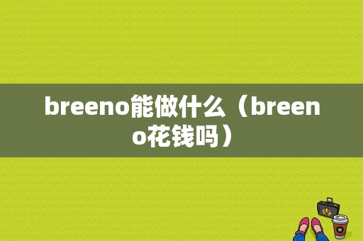 breeno能做什么（breeno花钱吗）