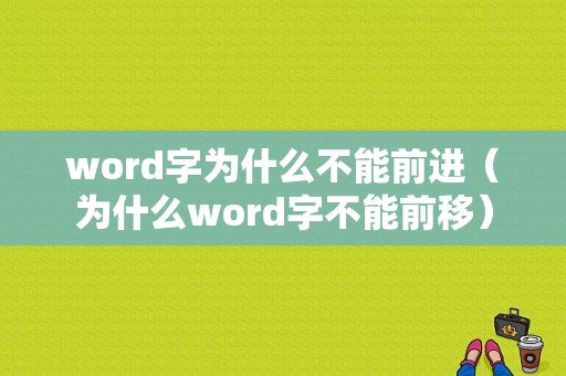 word字为什么不能前进（为什么word字不能前移）