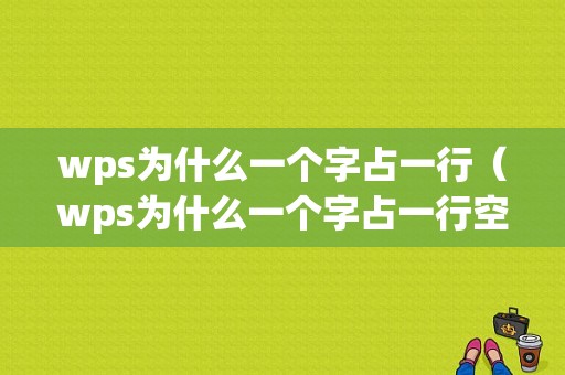 wps为什么一个字占一行（wps为什么一个字占一行空格）