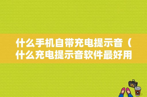 什么手机自带充电提示音（什么充电提示音软件最好用）