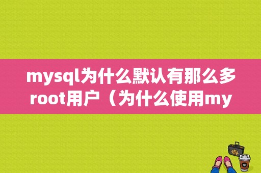 mysql为什么默认有那么多root用户（为什么使用mysql）