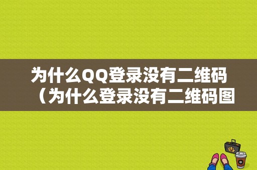 为什么QQ登录没有二维码（为什么登录没有二维码图标）