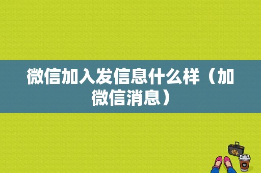 微信加入发信息什么样（加微信消息）