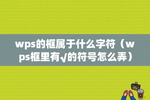 wps的框属于什么字符（wps框里有√的符号怎么弄）