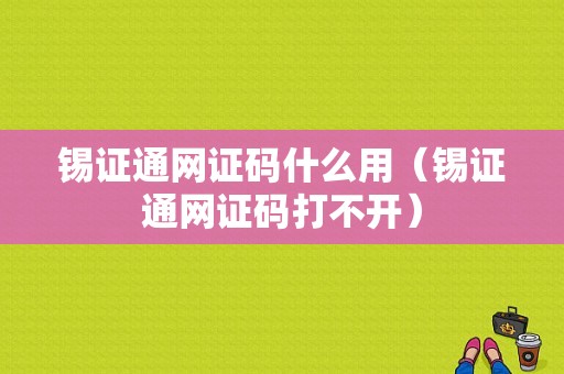 锡证通网证码什么用（锡证通网证码打不开）