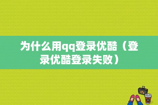 为什么用qq登录优酷（登录优酷登录失败）