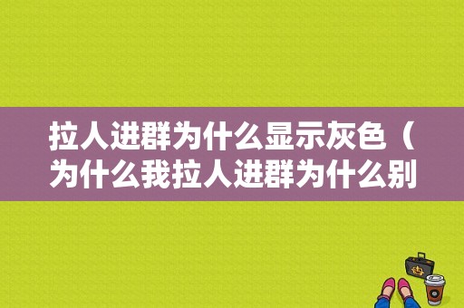 拉人进群为什么显示灰色（为什么我拉人进群为什么别人看不到）