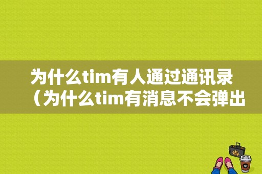 为什么tim有人通过通讯录（为什么tim有消息不会弹出来）