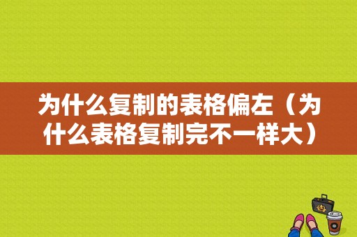 为什么复制的表格偏左（为什么表格复制完不一样大）