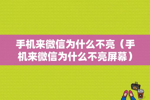 手机来微信为什么不亮（手机来微信为什么不亮屏幕）