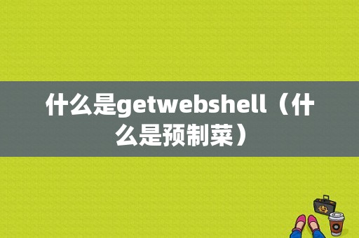 什么是getwebshell（什么是预制菜）