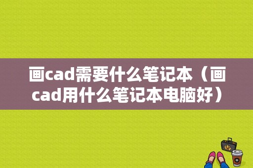 画cad需要什么笔记本（画cad用什么笔记本电脑好）