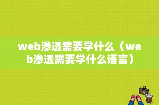 web渗透需要学什么（web渗透需要学什么语言）