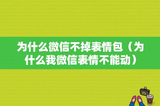 为什么微信不掉表情包（为什么我微信表情不能动）