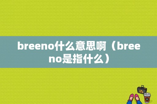 breeno什么意思啊（breeno是指什么）