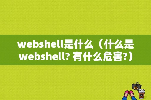 webshell是什么（什么是webshell? 有什么危害?）