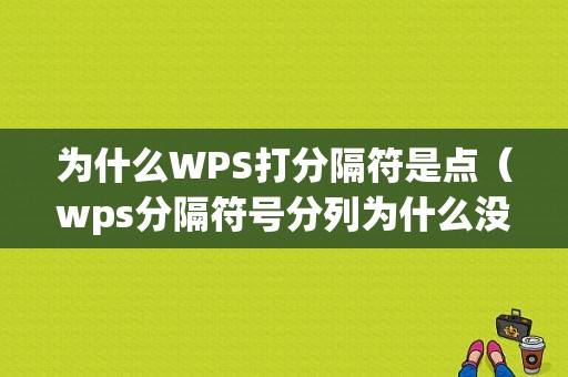 为什么WPS打分隔符是点（wps分隔符号分列为什么没有用）