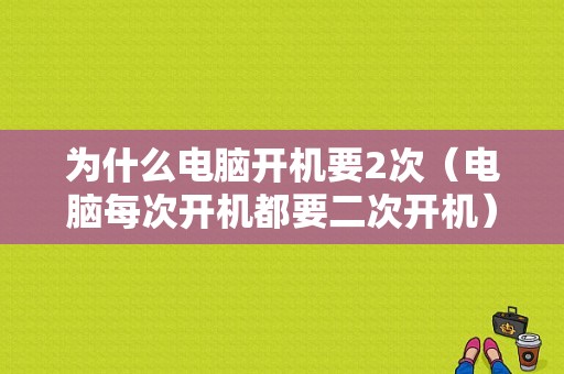 为什么电脑开机要2次（电脑每次开机都要二次开机）