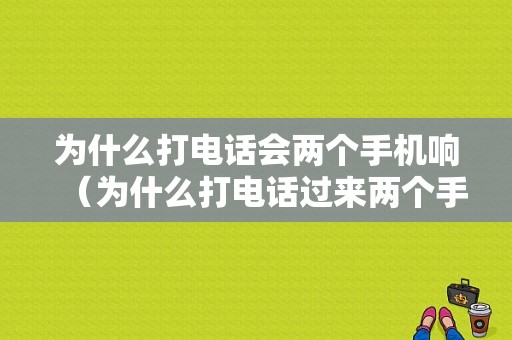 为什么打电话会两个手机响（为什么打电话过来两个手机响了）