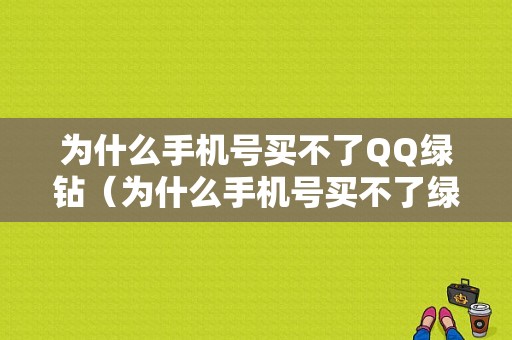 为什么手机号买不了QQ绿钻（为什么手机号买不了绿钻呢）