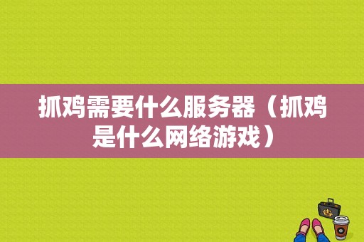 抓鸡需要什么服务器（抓鸡是什么网络游戏）