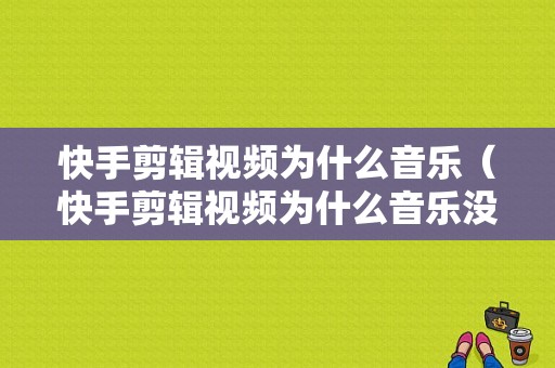 快手剪辑视频为什么音乐（快手剪辑视频为什么音乐没有了）