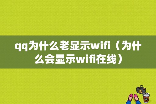 qq为什么老显示wifi（为什么会显示wifi在线）