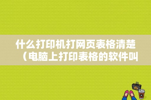 什么打印机打网页表格清楚（电脑上打印表格的软件叫什么?）