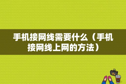 手机接网线需要什么（手机接网线上网的方法）