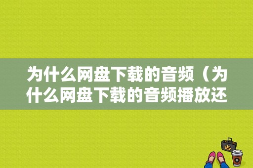 为什么网盘下载的音频（为什么网盘下载的音频播放还是要流量?）