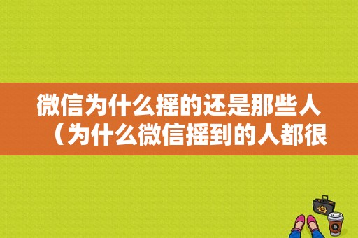 微信为什么摇的还是那些人（为什么微信摇到的人都很远）