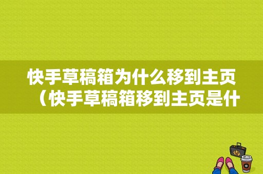 快手草稿箱为什么移到主页（快手草稿箱移到主页是什么意思）