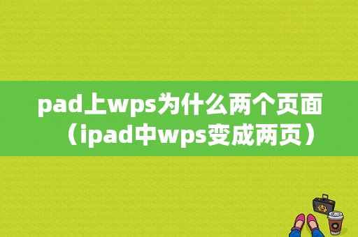 pad上wps为什么两个页面（ipad中wps变成两页）