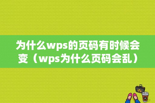 为什么wps的页码有时候会变（wps为什么页码会乱）