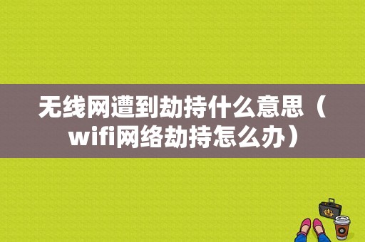 无线网遭到劫持什么意思（wifi网络劫持怎么办）