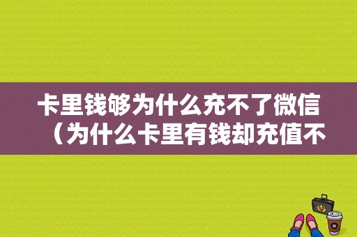 卡里钱够为什么充不了微信（为什么卡里有钱却充值不到微信）