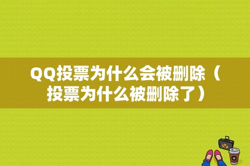 QQ投票为什么会被删除（投票为什么被删除了）