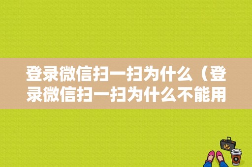 登录微信扫一扫为什么（登录微信扫一扫为什么不能用）