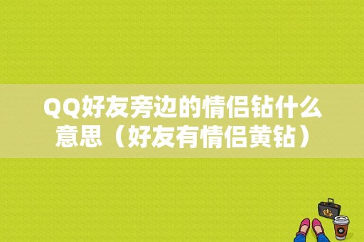 QQ好友旁边的情侣钻什么意思（好友有情侣黄钻）