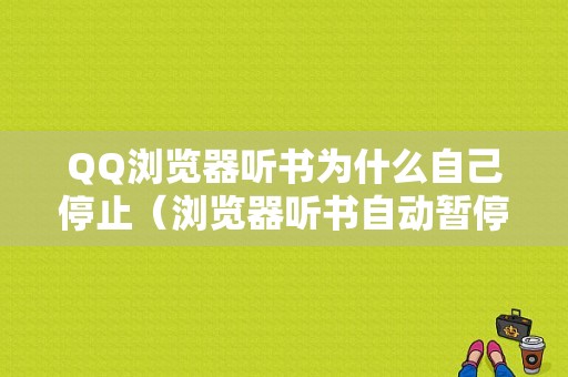 QQ浏览器听书为什么自己停止（浏览器听书自动暂停什么原因）