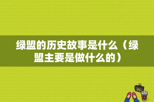 绿盟的历史故事是什么（绿盟主要是做什么的）