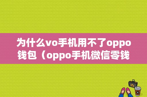 为什么vo手机用不了oppo钱包（oppo手机微信零钱支付不了）