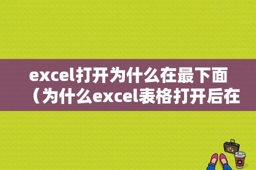 excel打开为什么在最下面（为什么excel表格打开后在任务栏）