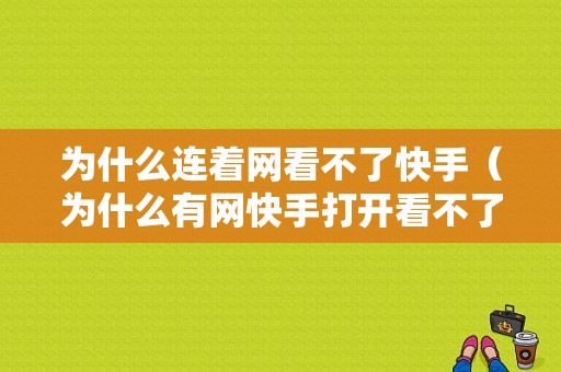 为什么连着网看不了快手（为什么有网快手打开看不了该怎么弄）