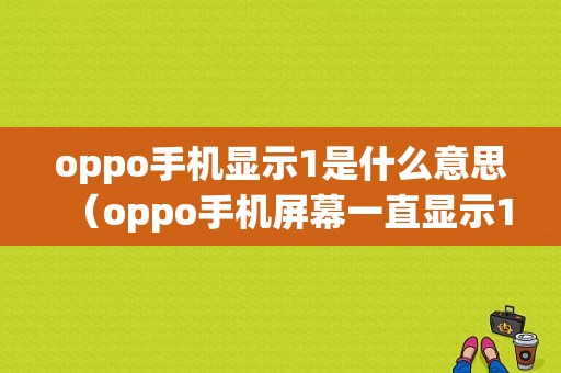 oppo手机显示1是什么意思（oppo手机屏幕一直显示1）