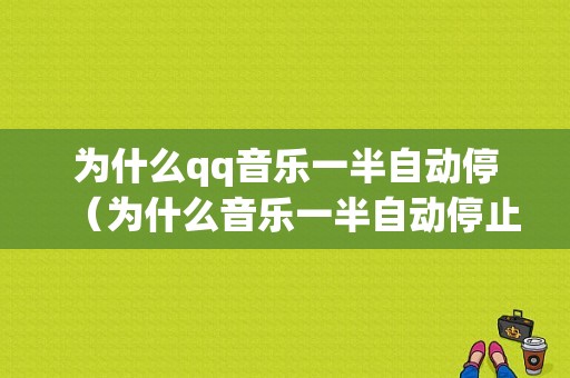 为什么qq音乐一半自动停（为什么音乐一半自动停止）