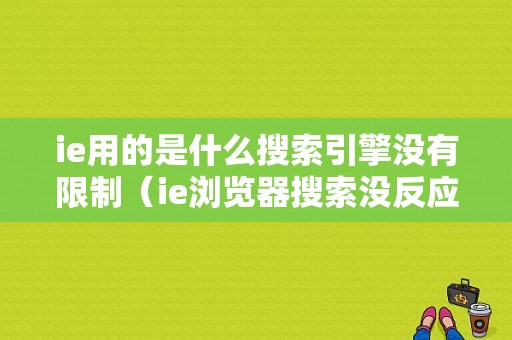 ie用的是什么搜索引擎没有限制（ie浏览器搜索没反应）