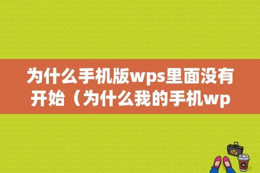 为什么手机版wps里面没有开始（为什么我的手机wps没有页面设置）