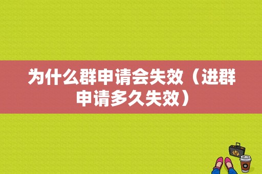 为什么群申请会失效（进群申请多久失效）