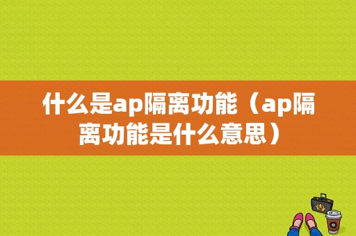 什么是ap隔离功能（ap隔离功能是什么意思）